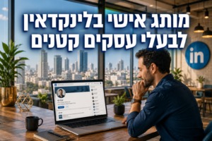 איך לבנות מותג אישי לבעל עסק קטן בלינקדאין הישראלי