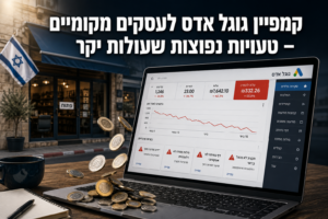 קמפיין גוגל אדס לעסקים מקומיים – טעויות נפוצות שעולות יקר